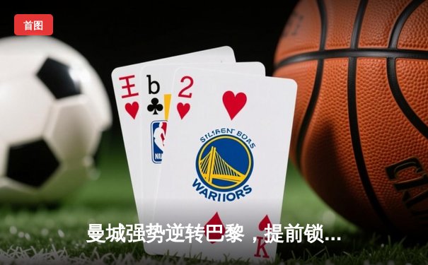 曼城强势逆转巴黎，提前锁定小组头名