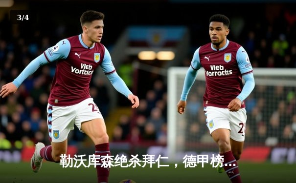勒沃库森绝杀拜仁，德甲榜首大战上演惊魂逆转 - 3