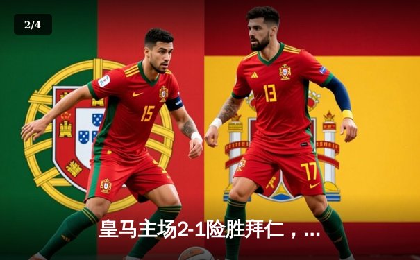 皇马主场2-1险胜拜仁，维尼修斯双响助球队挺进欧冠决赛 - 2