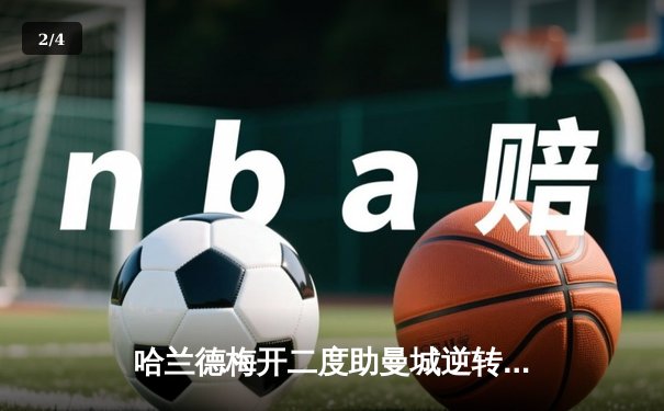 哈兰德梅开二度助曼城逆转，多库闪耀全场3-2击退莱比锡 - 2