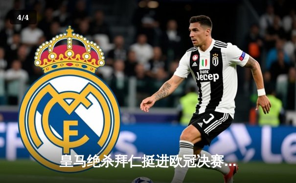皇马绝杀拜仁挺进欧冠决赛，何塞卢替补双响导演惊天逆转 - 4